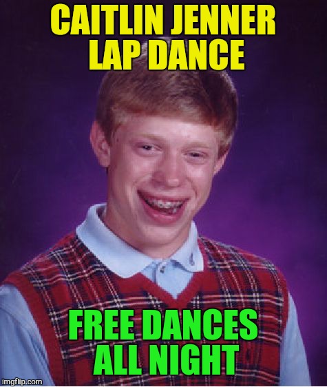 Bad Luck Brian Meme | CAITLIN JENNER LAP DANCE FREE DANCES ALL NIGHT | image tagged in memes,bad luck brian | made w/ Imgflip meme maker