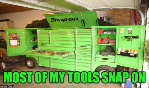 MOST OF MY TOOLS SNAP ON | made w/ Imgflip meme maker