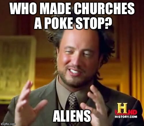 Oh no church is a poke stop now | WHO MADE CHURCHES A POKE STOP? ALIENS | image tagged in memes,ancient aliens,pokemon go,poke stop | made w/ Imgflip meme maker