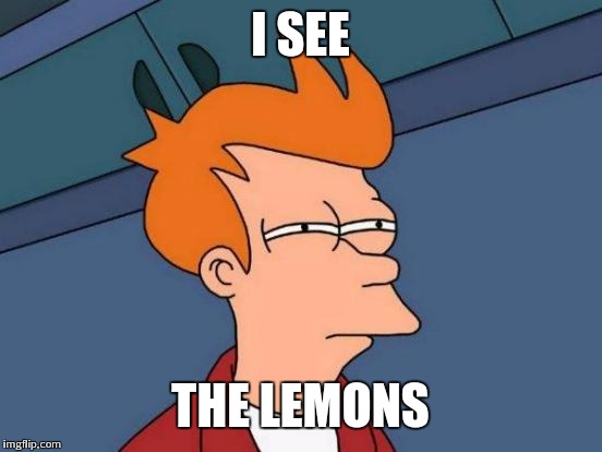 Futurama Fry Meme | I SEE THE LEMONS | image tagged in memes,futurama fry | made w/ Imgflip meme maker