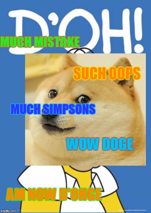 D'ohge | MUCH MISTAKE; SUCH OOPS; MUCH SIMPSONS; WOW DOGE; AM NOW D'OHGE | image tagged in memes,d'oh,doge,funny,hybrid | made w/ Imgflip meme maker