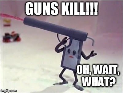 Guns kill. | GUNS KILL!!! OH, WAIT, WHAT? | image tagged in guns | made w/ Imgflip meme maker