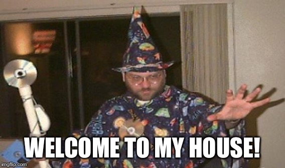 WELCOME TO MY HOUSE! | made w/ Imgflip meme maker