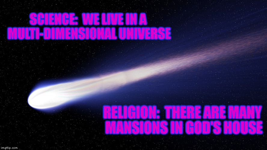Religion Meets Science | SCIENCE:  WE LIVE IN A MULTI-DIMENSIONAL UNIVERSE; RELIGION:  THERE ARE MANY MANSIONS IN GOD'S HOUSE | image tagged in memes,science,religion,thoughts,spirituality | made w/ Imgflip meme maker