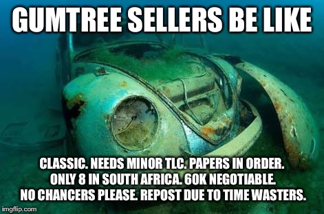 Gumtree/Craigslist sellers be like | GUMTREE SELLERS BE LIKE; CLASSIC. NEEDS MINOR TLC. PAPERS IN ORDER. ONLY 8 IN SOUTH AFRICA. 60K NEGOTIABLE. NO CHANCERS PLEASE. REPOST DUE TO TIME WASTERS. | image tagged in vw,old school panda,gumtree,craigslist,bad buy | made w/ Imgflip meme maker