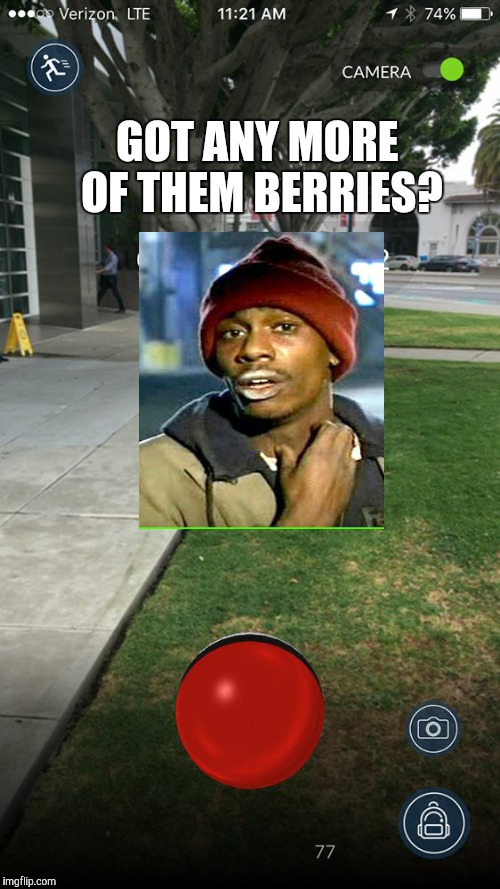 GOT ANY MORE OF THEM BERRIES? | image tagged in dave chappelle crack,pokemon go | made w/ Imgflip meme maker