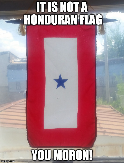 IT IS NOT A HONDURAN FLAG; YOU MORON! | image tagged in ncrnc,north carolina republicans | made w/ Imgflip meme maker