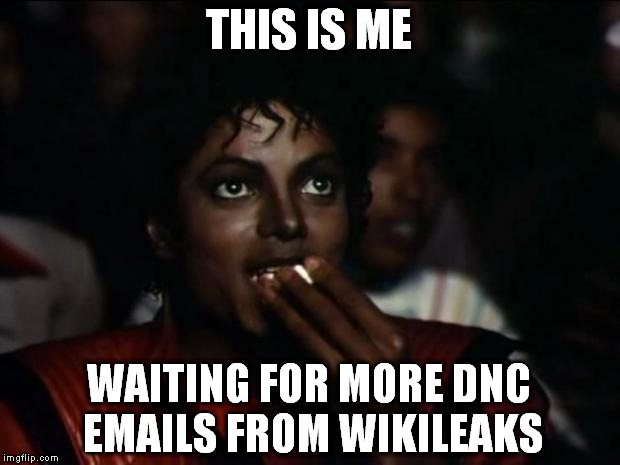 Michael Jackson Popcorn | THIS IS ME; WAITING FOR MORE DNC EMAILS FROM WIKILEAKS | image tagged in memes,michael jackson popcorn | made w/ Imgflip meme maker