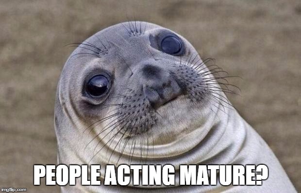 Awkward Moment Sealion Meme | PEOPLE ACTING MATURE? | image tagged in memes,awkward moment sealion | made w/ Imgflip meme maker