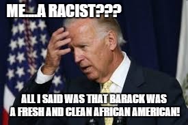Barack's a fresh & clean African American | ME....A RACIST??? ALL I SAID WAS THAT BARACK WAS A FRESH AND CLEAN AFRICAN AMERICAN! | image tagged in biden,barack,obama,fresh,clean,african american | made w/ Imgflip meme maker