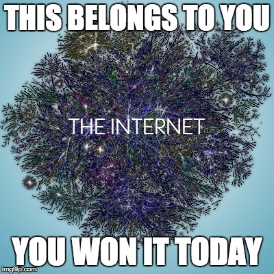 THIS BELONGS TO YOU; YOU WON IT TODAY | image tagged in the internet | made w/ Imgflip meme maker