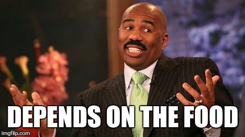 Steve Harvey Meme | DEPENDS ON THE FOOD | image tagged in memes,steve harvey | made w/ Imgflip meme maker