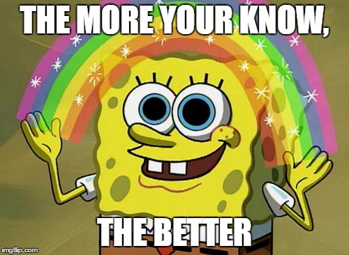 Imagination Spongebob | THE MORE YOUR KNOW, THE BETTER | image tagged in memes,imagination spongebob | made w/ Imgflip meme maker