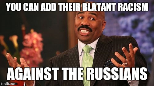 Steve Harvey Meme | YOU CAN ADD THEIR BLATANT RACISM AGAINST THE RUSSIANS | image tagged in memes,steve harvey | made w/ Imgflip meme maker