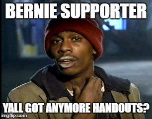 Bernie Guy | BERNIE SUPPORTER; YALL GOT ANYMORE HANDOUTS? | image tagged in memes,yall got any more of,political meme,handouts,funny,trump2016 | made w/ Imgflip meme maker