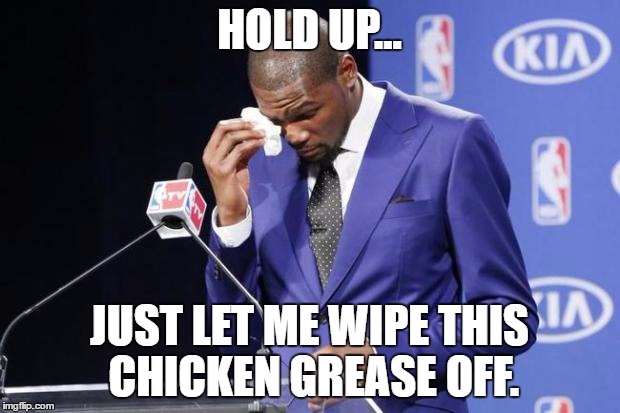 You The Real MVP 2 | HOLD UP... JUST LET ME WIPE THIS CHICKEN GREASE OFF. | image tagged in memes,you the real mvp 2 | made w/ Imgflip meme maker
