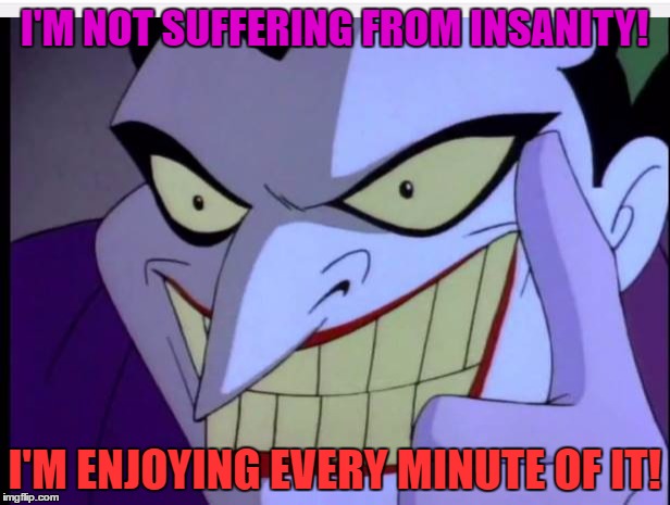 Joker | I'M NOT SUFFERING FROM INSANITY! I'M ENJOYING EVERY MINUTE OF IT! | image tagged in joker,fools,insanity,the joker | made w/ Imgflip meme maker