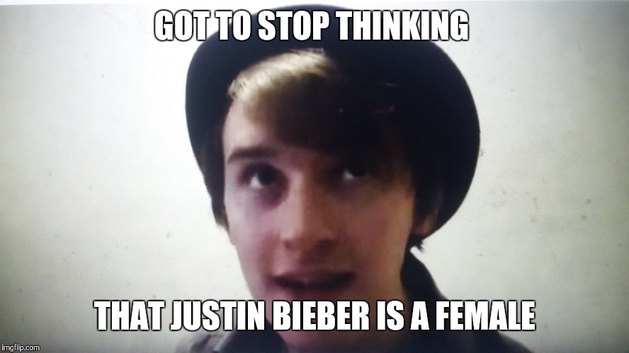Seriously, it's getting old. | GOT TO STOP THINKING; THAT JUSTIN BIEBER IS A FEMALE | image tagged in memes,the unusual suspect,british youtuber,justin bieber,youtube | made w/ Imgflip meme maker