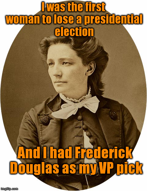 I was the first woman to lose a presidential election And I had Frederick Douglas as my VP pick | made w/ Imgflip meme maker