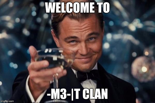 Leonardo Dicaprio Cheers Meme | WELCOME TO; -M3-|T CLAN | image tagged in memes,leonardo dicaprio cheers | made w/ Imgflip meme maker