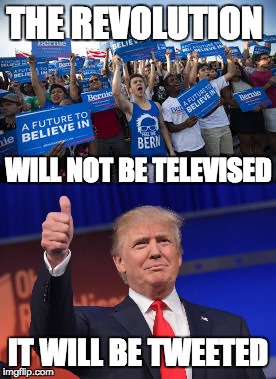 Social media changes everything | THE REVOLUTION; WILL NOT BE TELEVISED; IT WILL BE TWEETED | image tagged in political humor,trump 2016 | made w/ Imgflip meme maker