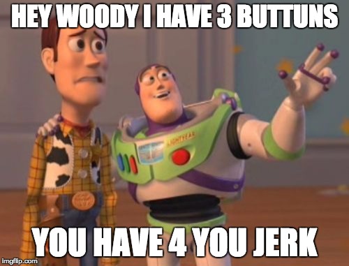X, X Everywhere | HEY WOODY I HAVE 3 BUTTUNS; YOU HAVE 4 YOU JERK | image tagged in memes,x x everywhere | made w/ Imgflip meme maker
