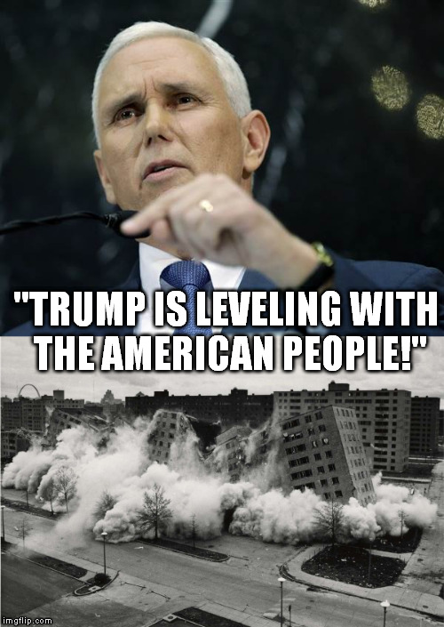 Pence on Trump | "TRUMP IS LEVELING WITH THE AMERICAN PEOPLE!" | image tagged in mike pence,donald trump,trump 2016,memes,political meme | made w/ Imgflip meme maker