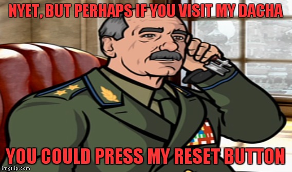NYET, BUT PERHAPS IF YOU VISIT MY DACHA YOU COULD PRESS MY RESET BUTTON | made w/ Imgflip meme maker