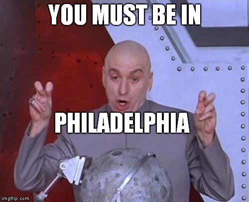 Dr Evil Laser Meme | YOU MUST BE IN PHILADELPHIA | image tagged in memes,dr evil laser | made w/ Imgflip meme maker