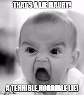 Angry Baby | THAT'S A LIE MAURY! A TERRIBLE,HORRIBLE LIE! | image tagged in memes,angry baby | made w/ Imgflip meme maker