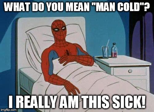 Spiderman Hospital Meme | WHAT DO YOU MEAN "MAN COLD"? I REALLY AM THIS SICK! | image tagged in memes,spiderman hospital,spiderman | made w/ Imgflip meme maker