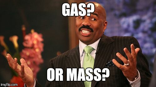 Steve Harvey Meme | GAS? OR MASS? | image tagged in memes,steve harvey | made w/ Imgflip meme maker