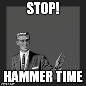 I have an announcement to make | STOP! HAMMER TIME | image tagged in memes,kill yourself guy | made w/ Imgflip meme maker