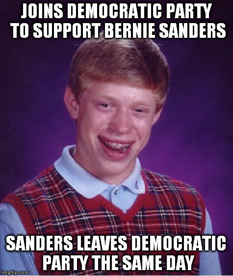 Bad Luck Brian | JOINS DEMOCRATIC PARTY TO SUPPORT BERNIE SANDERS; SANDERS LEAVES DEMOCRATIC PARTY THE SAME DAY | image tagged in memes,bad luck brian | made w/ Imgflip meme maker