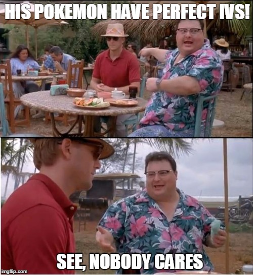 See Nobody Cares Meme | HIS POKEMON HAVE PERFECT IVS! SEE, NOBODY CARES | image tagged in memes,see nobody cares,pokemongo | made w/ Imgflip meme maker