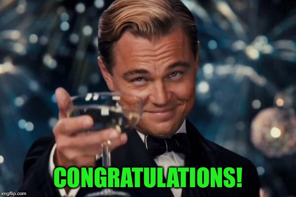 Leonardo Dicaprio Cheers Meme | CONGRATULATIONS! | image tagged in memes,leonardo dicaprio cheers | made w/ Imgflip meme maker
