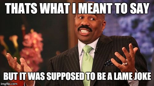 Steve Harvey Meme | THATS WHAT I MEANT TO SAY BUT IT WAS SUPPOSED TO BE A LAME JOKE | image tagged in memes,steve harvey | made w/ Imgflip meme maker
