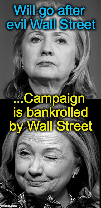 Well,... this is a bit awkward | Will go after evil Wall Street; ...Campaign is bankrolled by Wall Street | image tagged in hillary winking | made w/ Imgflip meme maker