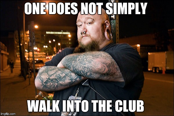 Enter at your own Risk  | ONE DOES NOT SIMPLY; WALK INTO THE CLUB | image tagged in memes,bouncer,nightclub,walk into the club like,one does not simply,funny | made w/ Imgflip meme maker