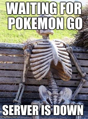 Waiting Skeleton | WAITING FOR POKEMON GO; SERVER IS DOWN | image tagged in memes,waiting skeleton | made w/ Imgflip meme maker