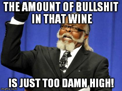 Too Damn High Meme | THE AMOUNT OF BULLSHIT IN THAT WINE IS JUST TOO DAMN HIGH! | image tagged in memes,too damn high | made w/ Imgflip meme maker
