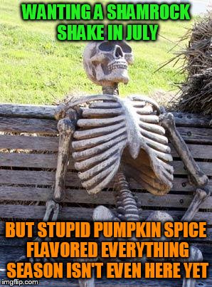 Why must they seasonalize this delicious tasty treat!? | WANTING A SHAMROCK SHAKE IN JULY; BUT STUPID PUMPKIN SPICE FLAVORED EVERYTHING SEASON ISN'T EVEN HERE YET | image tagged in memes,waiting skeleton,shamrock shake,pumpkin spice | made w/ Imgflip meme maker