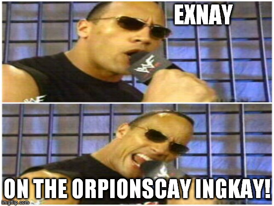 EXNAY ON THE ORPIONSCAY INGKAY! | made w/ Imgflip meme maker