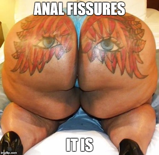 ANAL FISSURES IT IS | made w/ Imgflip meme maker