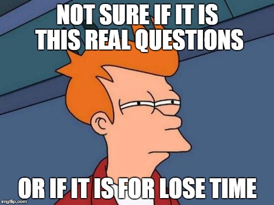Fry loses time | NOT SURE IF IT IS THIS REAL QUESTIONS; OR IF IT IS FOR LOSE TIME | image tagged in memes,futurama fry,time,question,lose | made w/ Imgflip meme maker