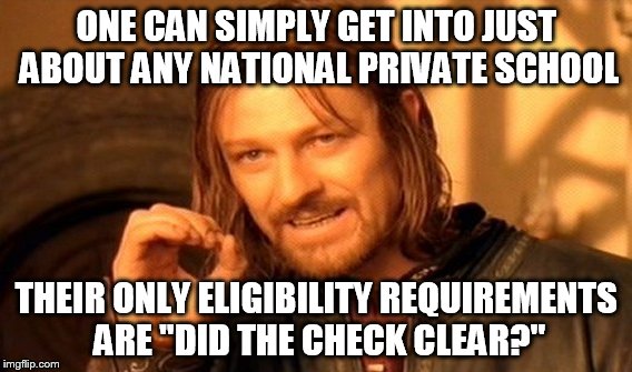 One Does Not Simply Meme | ONE CAN SIMPLY GET INTO JUST ABOUT ANY NATIONAL PRIVATE SCHOOL THEIR ONLY ELIGIBILITY REQUIREMENTS ARE "DID THE CHECK CLEAR?" | image tagged in memes,one does not simply | made w/ Imgflip meme maker