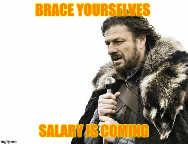 Aaaaaannnnd It's Gone  | BRACE YOURSELVES; SALARY IS COMING | image tagged in memes,brace yourselves x is coming | made w/ Imgflip meme maker