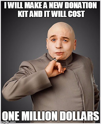 Dr Evil Meme | I WILL MAKE A NEW DONATION KIT AND IT WILL COST; ONE MILLION DOLLARS | image tagged in memes,dr evil | made w/ Imgflip meme maker