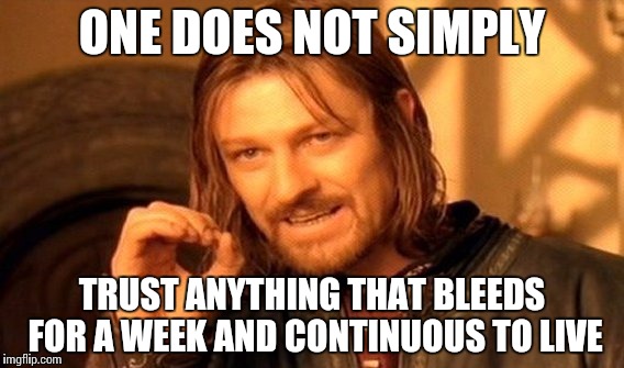 Women | ONE DOES NOT SIMPLY; TRUST ANYTHING THAT BLEEDS FOR A WEEK AND CONTINUOUS TO LIVE | image tagged in memes,one does not simply,women | made w/ Imgflip meme maker