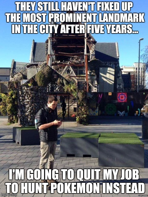 THEY STILL HAVEN'T FIXED UP THE MOST PROMINENT LANDMARK IN THE CITY AFTER FIVE YEARS... I'M GOING TO QUIT MY JOB TO HUNT POKEMON INSTEAD | made w/ Imgflip meme maker